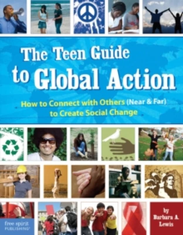 The Teen Guide to Global Action : How to Connect with Others (Near and Far) to Create Social Change Paperback / softback
