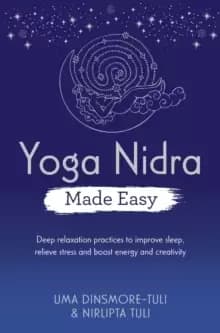 Yoga Nidra Made Easy : Deep Relaxation Practices to Improve Sleep, Relieve Stress and Boost Energy and Creativity