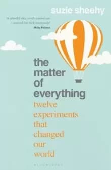 The Matter of Everything : Twelve Experiments that Changed Our World