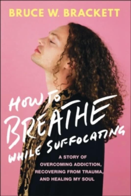 How to Breathe While Suffocating : A Story Of Overcoming Addiction, Recovering From Trauma, and Healing My Soul Paperback / softback