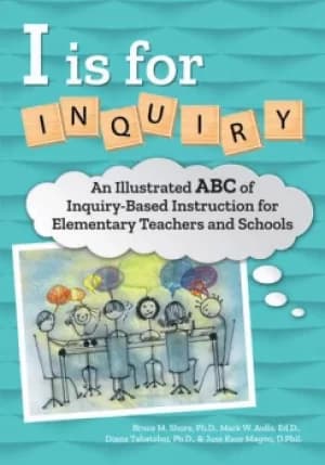 I Is for InquiryAn Illustrated ABC of Inquiry-Based Instruction for Elementary Teachers and Schools