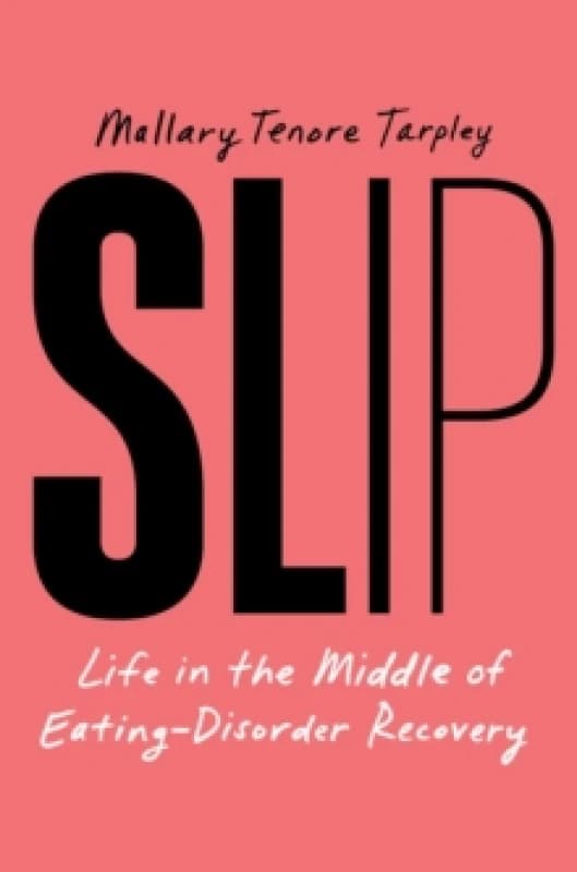 Slip : Life in the Middle of Eating Disorder Recovery Hardback