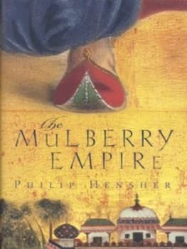 The Mulberry Empire or the Two Virtuous Journeys of the Amir Dost Mohammed Khan by Philip Hensher Hardback