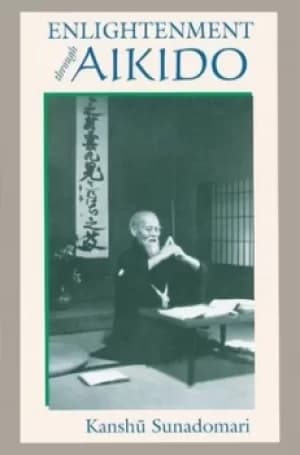 Enlightenment through Aikido by Kanshu Sunadomari