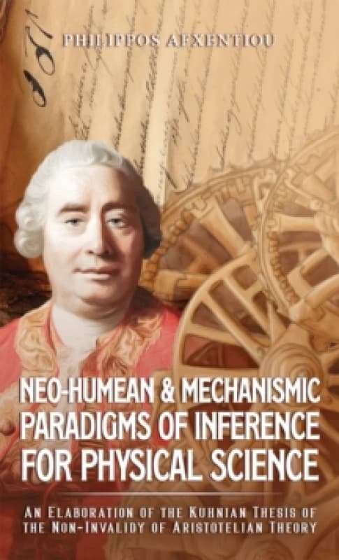 Neo-Humean & Mechanismic Paradigms of Inference for Physical Science : An Elaboration of the Kuhnian Thesis of the Non-Invalidy of Aristotelian Theory