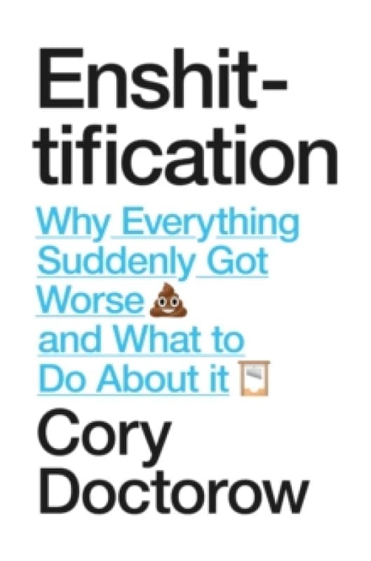 Enshittification : Why Everything Suddenly Got Worse and What To Do About It Hardback