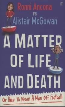 A Matter of Life and Death or How to Wean a Man off Football by Alistair Mcgowan Hardback