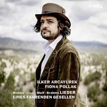 Ilker Arcayurek & Fiona Pollak - Mahler/Liszt/Wolf/Brahms: Lieder Eines Fahrenden Gesellen CD