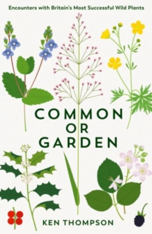 Common or Garden : Encounters with Britain's 50 Most Successful Wild Plants Hardback