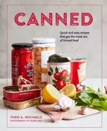 Canned : Quick and Easy Recipes That Get the Most out of Tinned Food