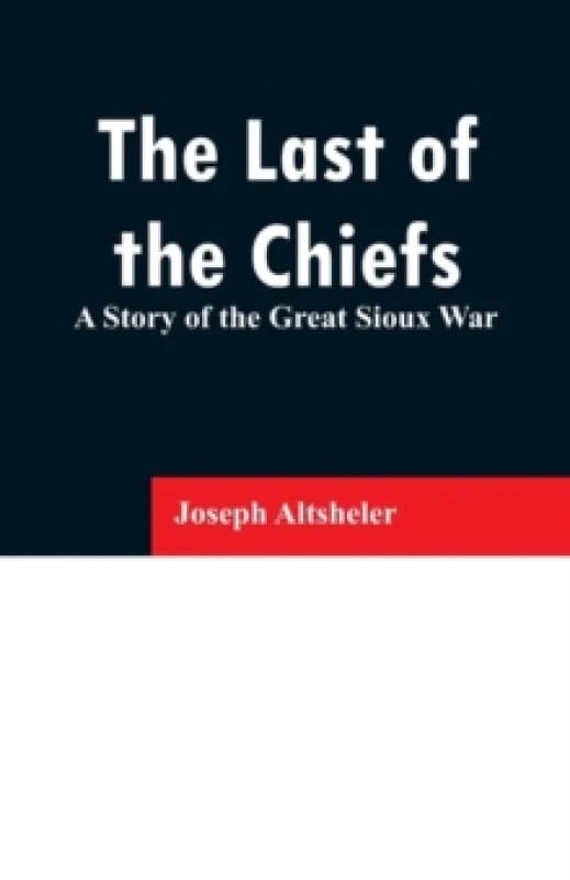 The Last of the Chiefs : A Story of the Great Sioux War Paperback / softback