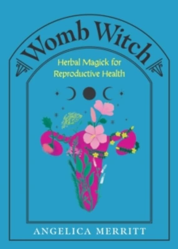 Womb Witch : Herbal Magick for Reproductive Health Hardback