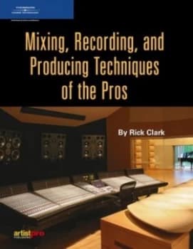 Mixing Recording and Producing Techniques of the Pros by Rick Clark Book