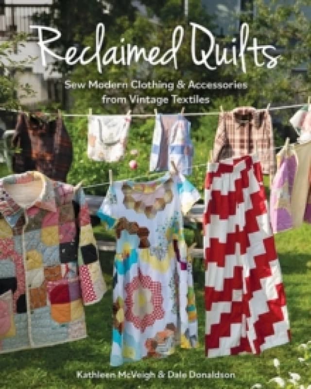 Reclaimed Quilts : Sew Modern Clothing & Accessories from Vintage Textiles Paperback / softback