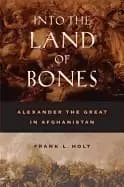 into the land of bones alexander the great in afghanistan