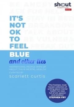 Its not OK to feel blue and other lies by Scarlett Curtis