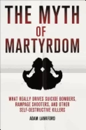 myth of martyrdom what really drives suicide bombers rampage shooters and o