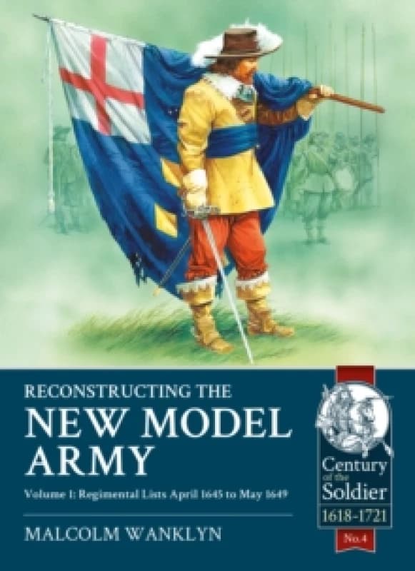 Reconstructing the New Model Army : Volume 1 - Regimental Lists, April 1645 to May 1649 Paperback / softback