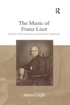 The Music of Franz Liszt Stylistic Development and Cultural Synthesis