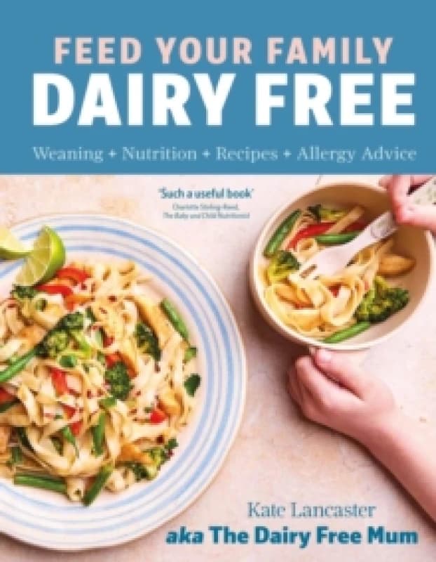 Feed Your Family Dairy Free : Weaning + Nutrition + Recipes + Allergy Advice Essential reading for allergy parents Hardback
