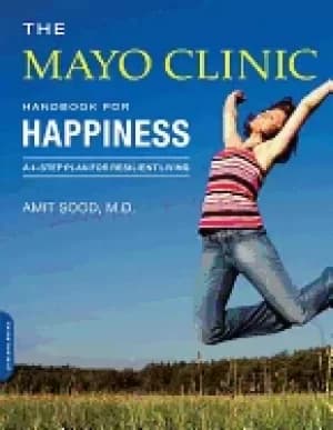 mayo clinic handbook for happiness a four step plan for resilient living