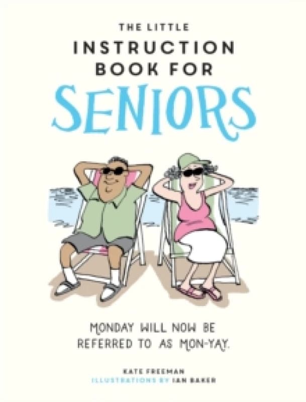 The Little Instruction Book for Seniors : Hilarious Advice for Growing Old Disgracefully Hardback