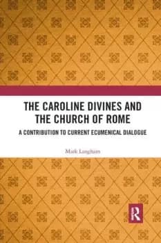 The Caroline Divines and the Church of RomeA Contribution to Current Ecumenical Dialogue
