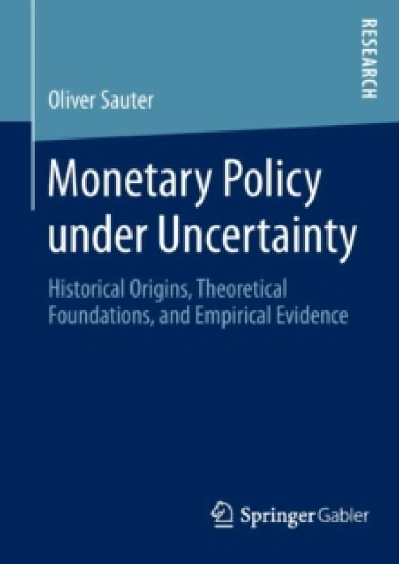 Monetary Policy under Uncertainty : Historical Origins, Theoretical Foundations, and Empirical Evidence Paperback / softback