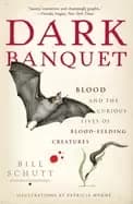 dark banquet blood and the curious lives of blood feeding creatures