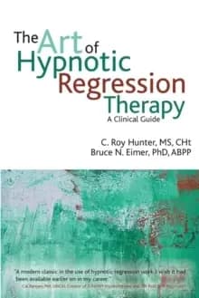 The Art of Hypnotic Regression Therapy : A Clinical Guide