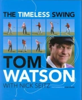 The Timeless Swing by Tom Watson Hardback