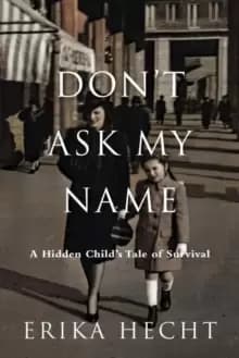 Don't Ask My Name : A Hidden Child's Tale of Survival