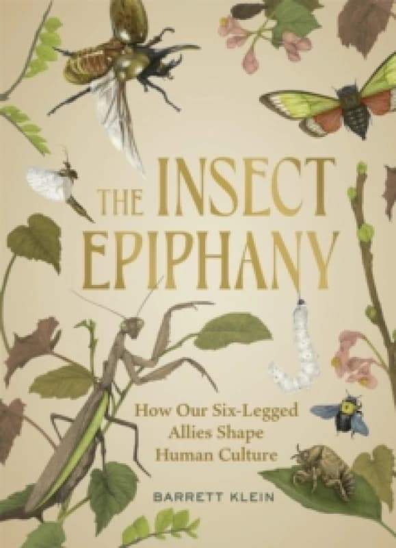 The Insect Epiphany : How Our Six-Legged Allies Shape Human Culture Hardback