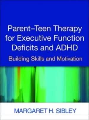 Parent-Teen Therapy for Executive Function Deficits and ADHDBuilding Skills and Motivation