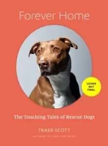 Forever Home : The Inspiring Tales of Rescue Dogs