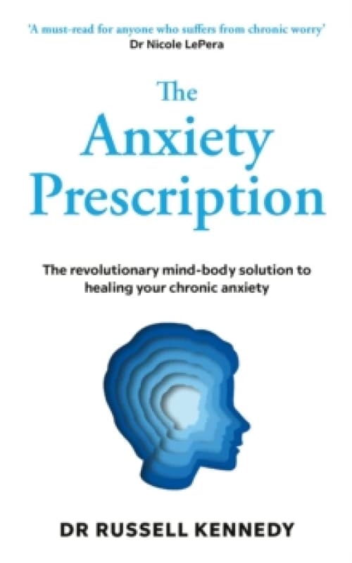 The Anxiety Prescription : The revolutionary mind-body solution to healing your chronic anxiety Paperback / softback