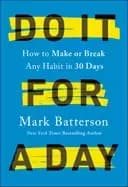 do it for a day how to make or break any habit in 30 days