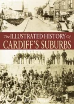 The Illustrated History of Cardiffs Suburbs by Dennis Morgan Book