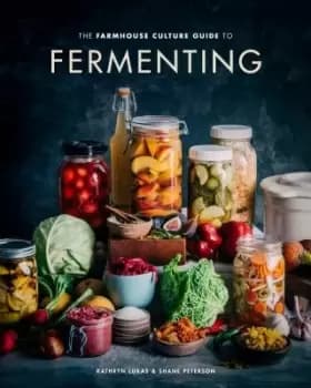 The Farmhouse Culture Guide to Fermenting by Kathryn Lukas