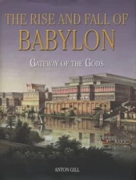The Rise and Fall of Babylon by Anton Gill Hardback