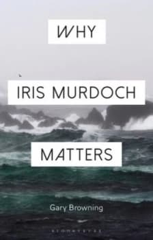 Why Iris Murdoch matters by Professor Gary Browning
