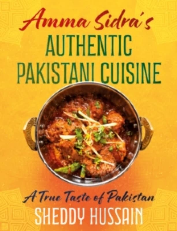 Amma Sidras Authentic Pakistani Cuisine : A True Taste of Pakistan Hardback
