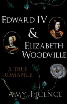 Edward Iv and Elizabeth Woodville by Amy Licence Hardback