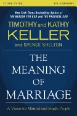meaning of marriage study guide a vision for married and single people kell