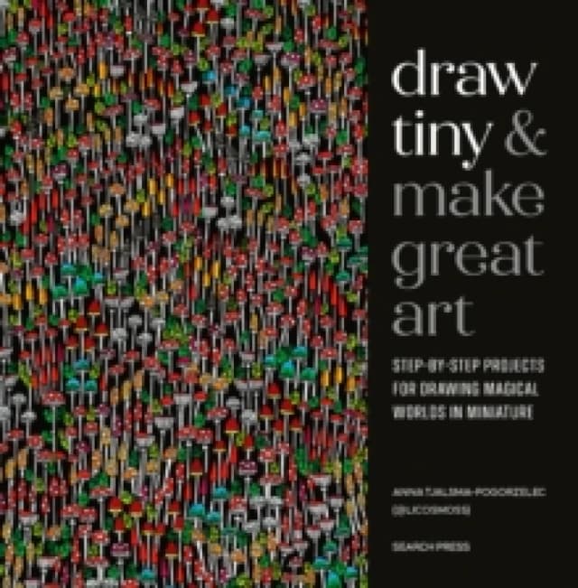 Draw Tiny & Make Great Art : Step-By-Step Projects for Drawing Magical Worlds in Miniature Paperback / softback