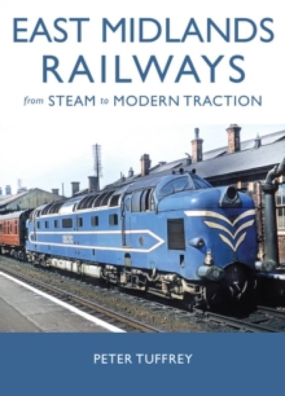 East Midlands Railways : From Steam to Modern Traction Hardback