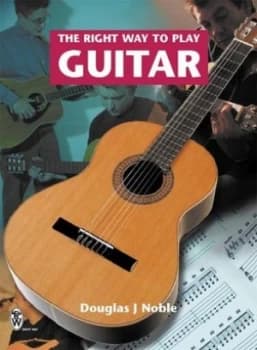 The Right Way to Play Guitar by Douglas J Noble Book