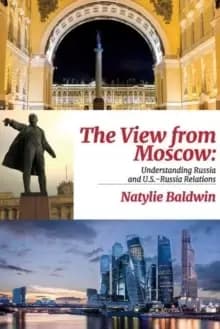 The View from Moscow : Understanding Russia & U.S.-Russia Relations