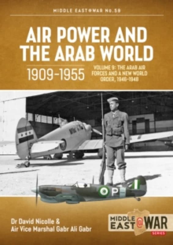 Air Power and the Arab World 1909-1955 : Volume 9 - The Arab Air Forces and a New World Order, 1946-1948 Paperback / softback