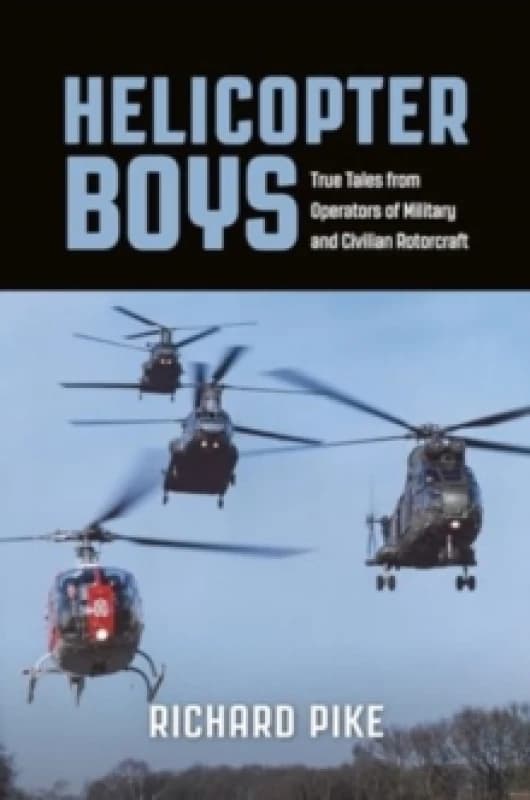 Helicopter Boys : True Tales from Operators of Military and Civilian Rotorcraft Paperback / softback